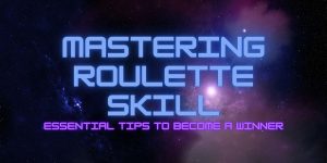 Mastering Roulette Skills | Essential Tips to Become a Winner