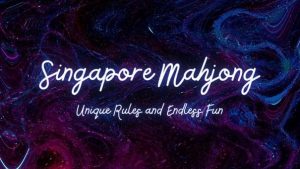 Singapore Mahjong|Unique Rules and Endless Fun